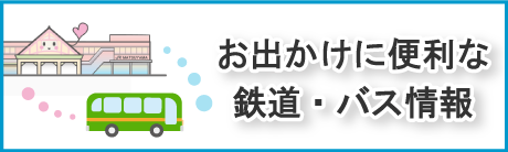 おでかけに便利な鉄道・バス情報